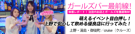 特集1(cruise（クルーズ）:上野・湯島・御徒町/ガールズバー