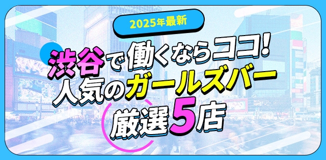 【2025年最新】渋谷で働くならココ！人気のガールズバー厳選5店>